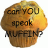 can u speak muffin?