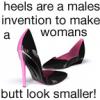 Heels are a Male invention to...