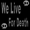 we live for death