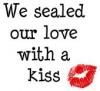 we sealed our love with a kiss
