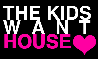 The Kids WANT House//..â™¥