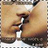 your kisses...