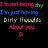 I'm not shy I'm just having Dirty Thoughts about you