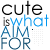 Cute Is What I Aim For