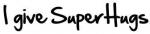 I give superhugs(:
