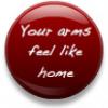 your arms feel like home.