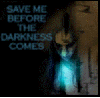 SAVE ME BEFORE THE DARKNESS COMES