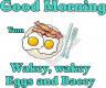 Good Morning Wakey Wakey, Eggs and Bacey