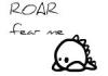Roar fear me