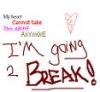 im going to break!