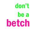 dont be a betch