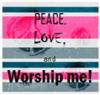 Peace, Love and Worship me!