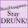 Avoid hangovers, Stay Drunk