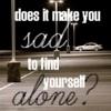 Sad and Alone
