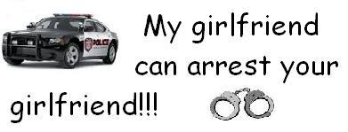 my girlfriend can arrest your girlfriend