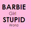 barbie girl stupid world