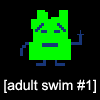 [Adult Swim # 1]
