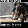 I prefer to drive horses! 
