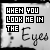 When you look me in the eyes