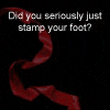 Did You Just Stamp You Foot?