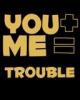 You Me Trouble