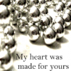 my heart was made for yours...